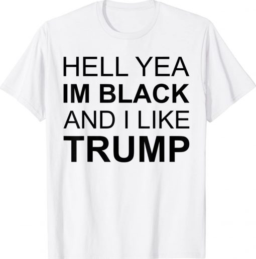 Hell Yea I’m Black And I Like Trump Unisex Shirts