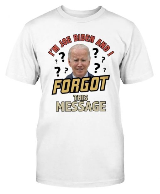 I'm Joe Biden And I Forgot This Message Unisex TShirt