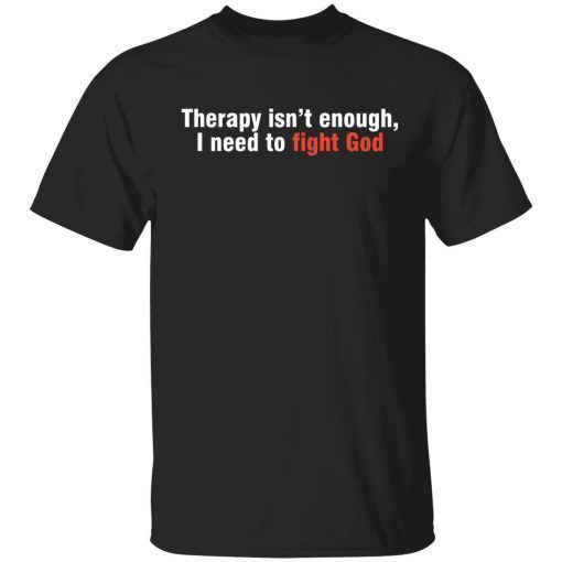 Therapy isn’t enough I need to fight God Unisex TShirt