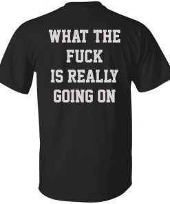 What the fuck in really going on gift tshirt