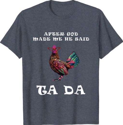 After God Made Me He Said Ta Da Boho Chicken Unisex Shirts