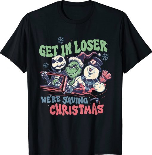 Get In Loser We're Saving Santa Snowman Christmas Funny Shirts