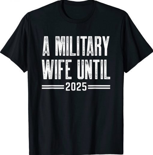 A military wife until 2025 military services army wife unisex tshirt