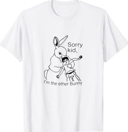 Sorry Kid I’m The Ether Bunny Unisex TShirt