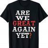 Are We Great Again Yet Embarrased Feeling Gift Shirts