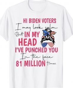 Hi Biden Voters I Mau Look Calm But my Head I’ve Punched You Unisex TShirt