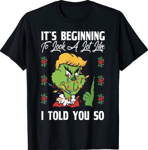 Grinch Trump It's Beginning To Look A Lot Like I Told You So Gift Shirts