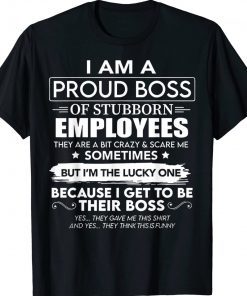 I Am A Proud Boss Of Stubborn Employees They Are Bit Crazy Vintage TShirt