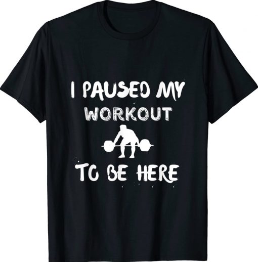 I Paused My Workout to Be Here Graphic Gym T-Shirt