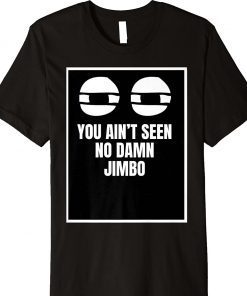 You Ain’t Seen No Damn Jimbo Unisex Shirts