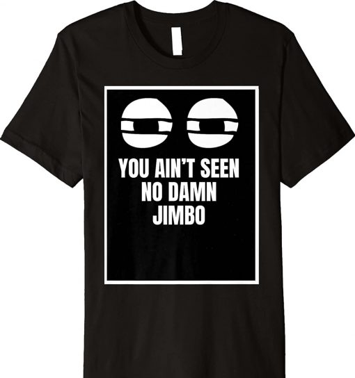 You Ain’t Seen No Damn Jimbo Unisex Shirts