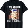 Two Words Made In America Biden FJB Tee Shirt