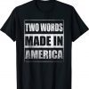 Two Words Made In America Biden TShirt