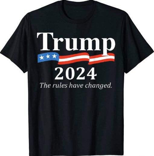 Trump 2024 The Rules Have Changed 2024 Shirts