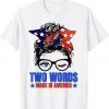 Two Words Made In America Biden Us Flag Messy Bun Unisex TShirt