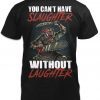 You can't have slaughter without laughter unisex tshirt