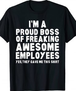 I'm A Proud Boss Of Freaking Awesome Employees Gift Shirts