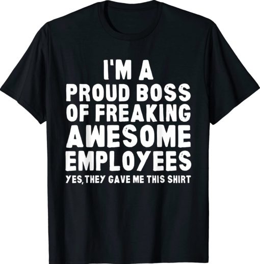 I'm A Proud Boss Of Freaking Awesome Employees Gift Shirts