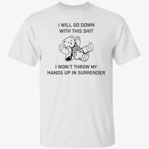 I will go down with this shit i won’t throw my hands up in surrender unisex tshirt