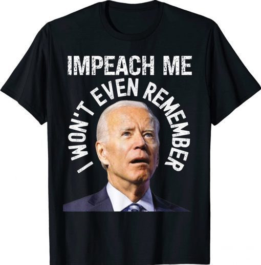 Impeach Me I Won't Even Remember Unisex TShirt
