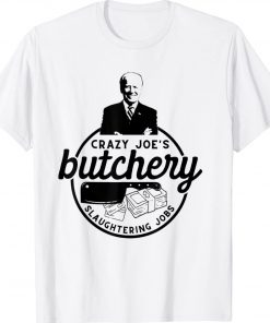 Anti Biden Crazy Joe's Butchery Slaughtering Jobs Gift Shirts