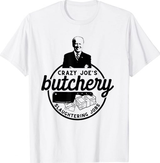 Anti Biden Crazy Joe's Butchery Slaughtering Jobs Gift Shirts