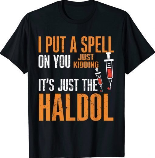 I Put A Spell On You Just Kiddings It Just The Haldol Unisex TShirt