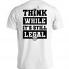 Think While It's Still Legal 2023 TShirt