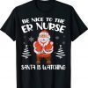 Be Nice To The ER Nurse Santa Is Watching Nursing Christmas 2023 Shirts