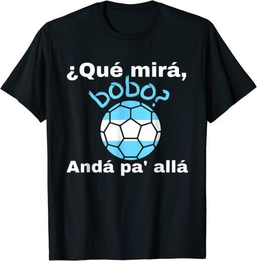 Qué Miras Bobo, Qué Mira Bobo Andá Pa' Allá Speech Shirt