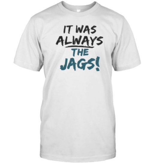 It Was Always The Jags Official Shirt