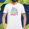 All I Do Is Fuck 2023 T-Shirt