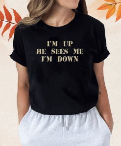2023 I'm Up He Sees Me I'm Down Vintage Shirts