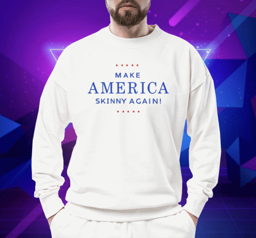 Make America Skinny Again 2023 Shirts