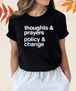 2023 Thoughts And Prayers Policy And Change TShirt