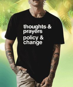 2023 Thoughts And Prayers Policy And Change TShirt