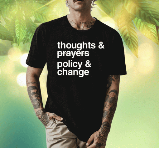 2023 Thoughts And Prayers Policy And Change TShirt