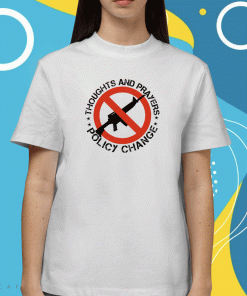 2023 Thoughts And Prayers Policy Change Shirts