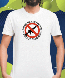 2023 Thoughts And Prayers Policy Change Shirts