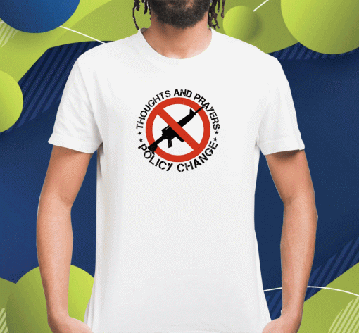 2023 Thoughts And Prayers Policy Change Shirts