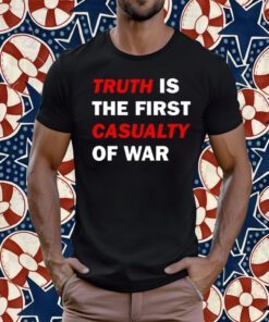 2023 Truth Is The First Casualty Of War TShirt