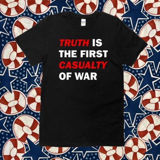 2023 Truth Is The First Casualty Of War TShirt