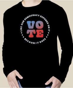 Vote Like Our Democracy Depends On It Gift Shirt