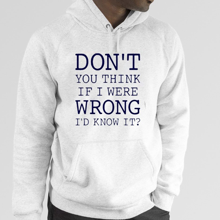 Don’t You Think If I Were Wrong I’d Know It 2023 Shirt
