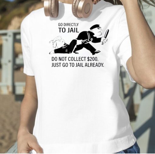 Trump Go Directly To Jail Do Not Collect $200 Funny T-Shirt