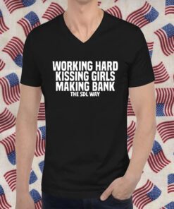 Working Hard Kiss Girls Making Bank The Sdl Way TShirt