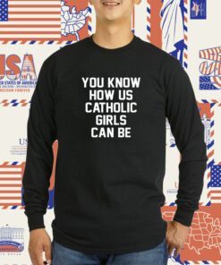 You Know How Us Catholic Girls Can Be 2023 TShirt