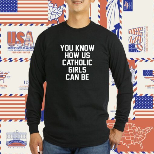 You Know How Us Catholic Girls Can Be 2023 TShirt