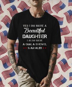 Yes I Do Have A Beautiful Daughter I Also Have A Gun A Shovel An Alibi Retro Shirt