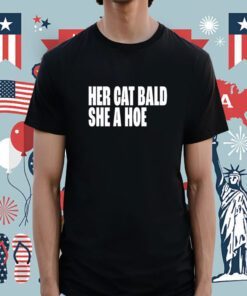 Her Cat Bald She A Hoe Shirts